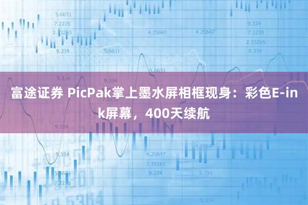 富途证券 PicPak掌上墨水屏相框现身：彩色E-ink屏幕，400天续航